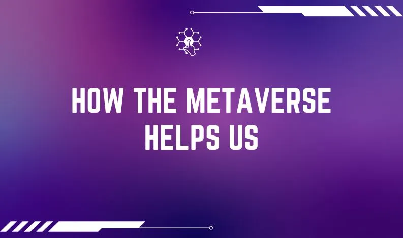 How the Metaverse Helps Us